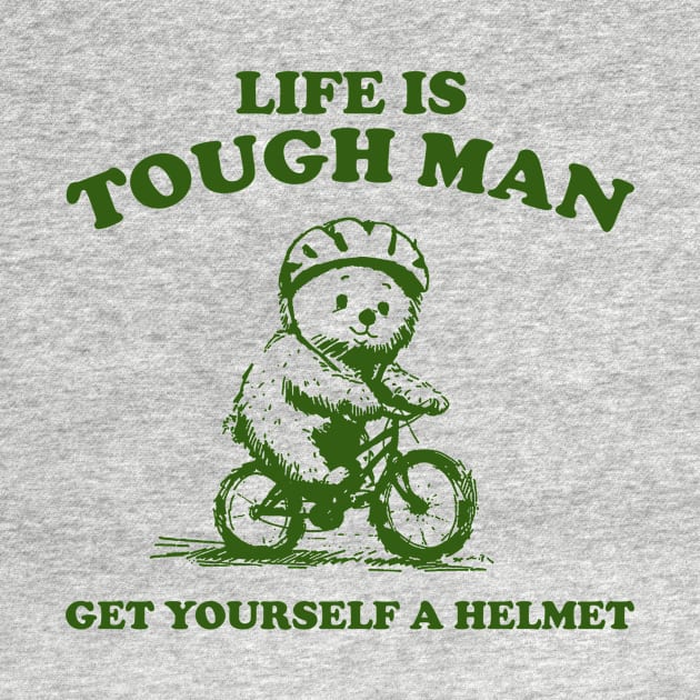 Life is Tough Man Get Yourself A Helmet Retro T-Shirt, Funny Bear Minimalistic Graphic T-shirt, Funny Sayings 90s Shirt, Vintage Gag by CamavIngora